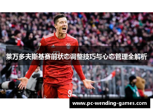 莱万多夫斯基赛前状态调整技巧与心态管理全解析