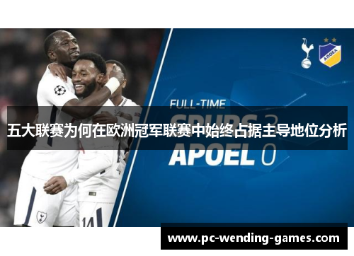 五大联赛为何在欧洲冠军联赛中始终占据主导地位分析 五大联赛为何在欧洲冠军联赛中始终占据主导地位分析