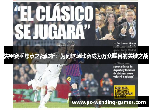 法甲赛季焦点之战解析:为何这场比赛成为万众瞩目的关键之战 法甲赛季焦点之战解析:为何这场比赛成为万众瞩目的关键之战
