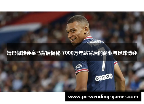 姆巴佩转会皇马背后揭秘 7000万年薪背后的商业与足球博弈 姆巴佩转会皇马背后揭秘 7000万年薪背后的商业与足球博弈