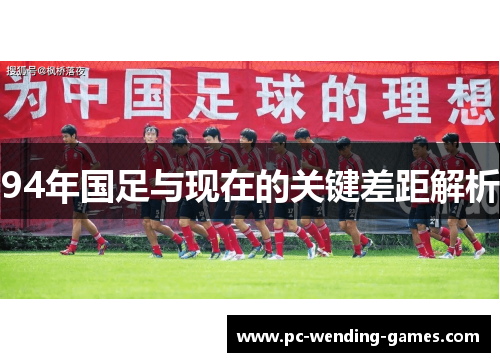 94年国足与现在的关键差距解析