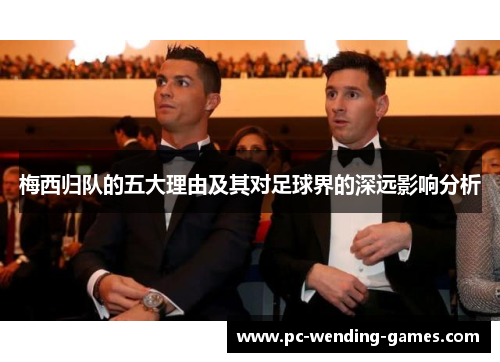 梅西归队的五大理由及其对足球界的深远影响分析