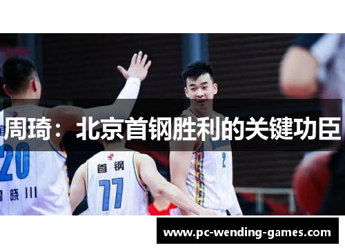 周琦:北京首钢胜利的关键功臣 周琦:北京首钢胜利的关键功臣