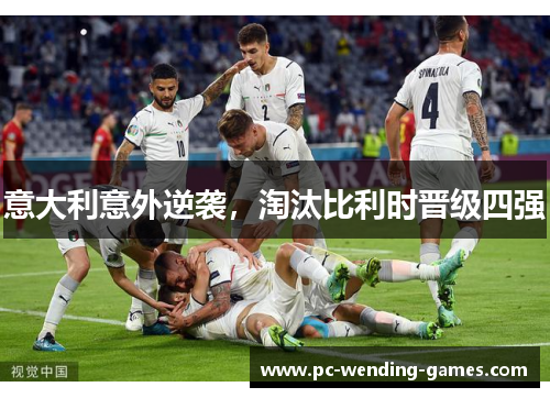 意大利意外逆袭,淘汰比利时晋级四强 意大利意外逆袭,淘汰比利时晋级四强