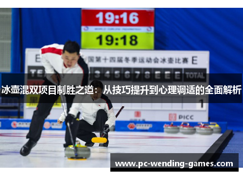 冰壶混双项目制胜之道:从技巧提升到心理调适的全面解析 冰壶混双项目制胜之道:从技巧提升到心理调适的全面解析