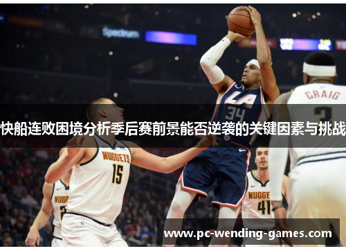 快船连败困境分析季后赛前景能否逆袭的关键因素与挑战