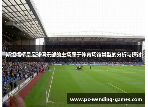 斯坦福桥是足球俱乐部的主场属于体育场馆类型的分析与探讨 斯坦福桥是足球俱乐部的主场属于体育场馆类型的分析与探讨
