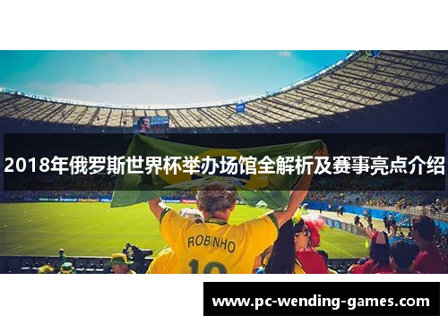 2018年俄罗斯世界杯举办场馆全解析及赛事亮点介绍 2018年俄罗斯世界杯举办场馆全解析及赛事亮点介绍