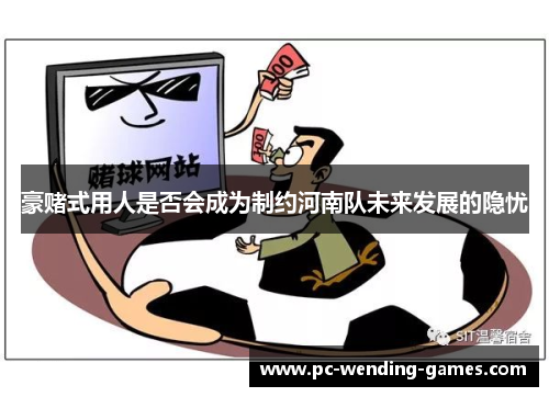 豪赌式用人是否会成为制约河南队未来发展的隐忧 豪赌式用人是否会成为制约河南队未来发展的隐忧