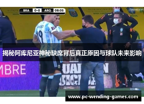 揭秘阿库尼亚神秘缺席背后真正原因与球队未来影响 揭秘阿库尼亚神秘缺席背后真正原因与球队未来影响