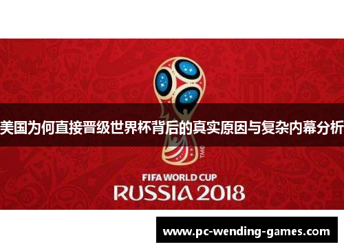 美国为何直接晋级世界杯背后的真实原因与复杂内幕分析 美国为何直接晋级世界杯背后的真实原因与复杂内幕分析