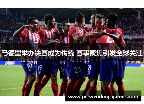 马德里举办决赛成为传统 赛事聚焦引发全球关注 马德里举办决赛成为传统 赛事聚焦引发全球关注