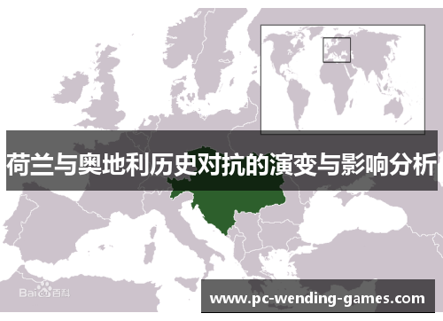 荷兰与奥地利历史对抗的演变与影响分析 荷兰与奥地利历史对抗的演变与影响分析