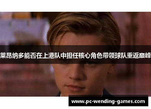 莱昂纳多能否在上港队中担任核心角色带领球队重返巅峰