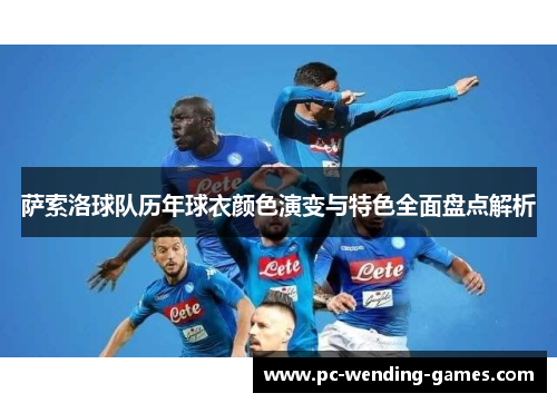 萨索洛球队历年球衣颜色演变与特色全面盘点解析 萨索洛球队历年球衣颜色演变与特色全面盘点解析