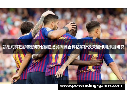 凯恩对阵巴萨欧协联比赛临场发挥综合评估解析及关键作用深度研究